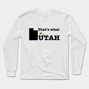 That's what UTAH Long Sleeve T-Shirt